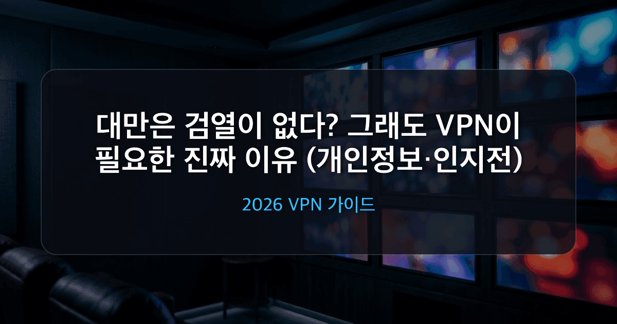 대만 VPN이 필요한 진짜 이유: 검열 없는 나라의 개인정보·인지전 2026